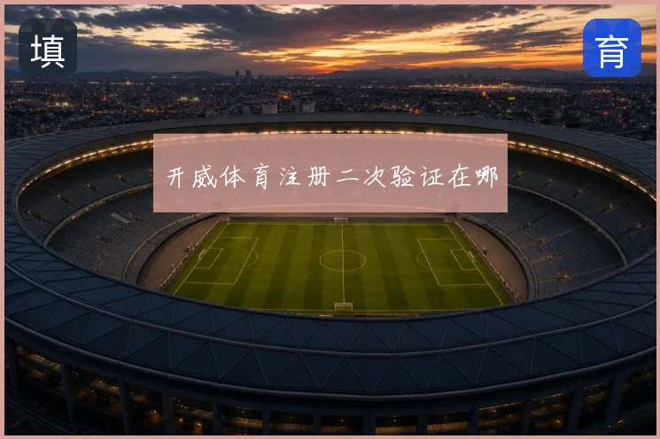 开威体育注册二次验证在哪